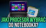 Dobór Procesora w Notebooku - Jaki? Dla Kogo? Do Jakich Zastosowań?