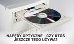 Napędy Optyczne - Czy Ktoś Jeszcze Tego Używa?