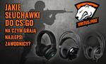 Jakie Słuchawki do CS:GO - Czego Używają Najlepsi Zawodnicy?