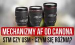 Mechanizmach AF od Canona - STM czy USM?