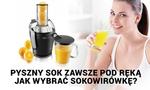 Pyszny Sok Zawsze Pod Ręką - Jak Wybrać Sokowirówkę?