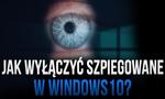 Jak wyłączyć szpiegowanie WINDOWS 10?
