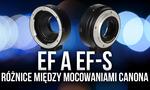 EF a EF-S - Różnice Między Mocowaniami Canona