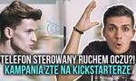 Telefon Sterowany Ruchem Oczu?! Kampania ZTE na Kickstarterze