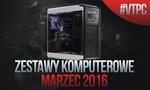 Polecane Zestawy Komputerowe - Marzec 2016