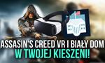 Assasin's Creed VR i Biały Dom w Twojej Kieszeni