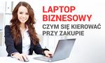 Laptop Biznesowy - Czym Się Kierować Przy Zakupie