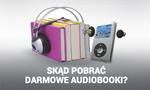 Skąd Pobrać Darmowe Audiobooki?