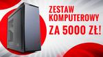 Zestaw Komputerowy Za 5000 zł!