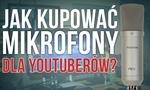 Jak Kupować Mikrofony Dla Youtuberów – Krok po Kroku