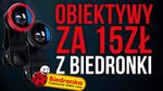 Dobre Obiektywy z Biedronki za 15 zł?