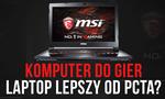 Komputer Do Gier - Laptop Lepszy Od PCta?
